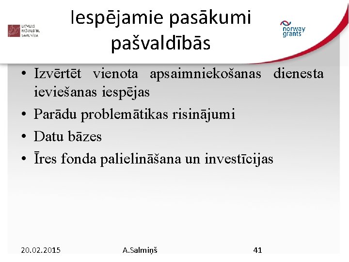 Iespējamie pasākumi pašvaldībās • Izvērtēt vienota apsaimniekošanas dienesta ieviešanas iespējas • Parādu problemātikas risinājumi