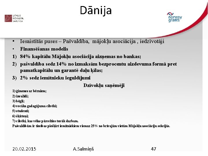 Dānija • Iesaistītās puses – Pašvaldība, mājokļu asociācija , iedzīvotāji • Finansēšanas modelis 1)