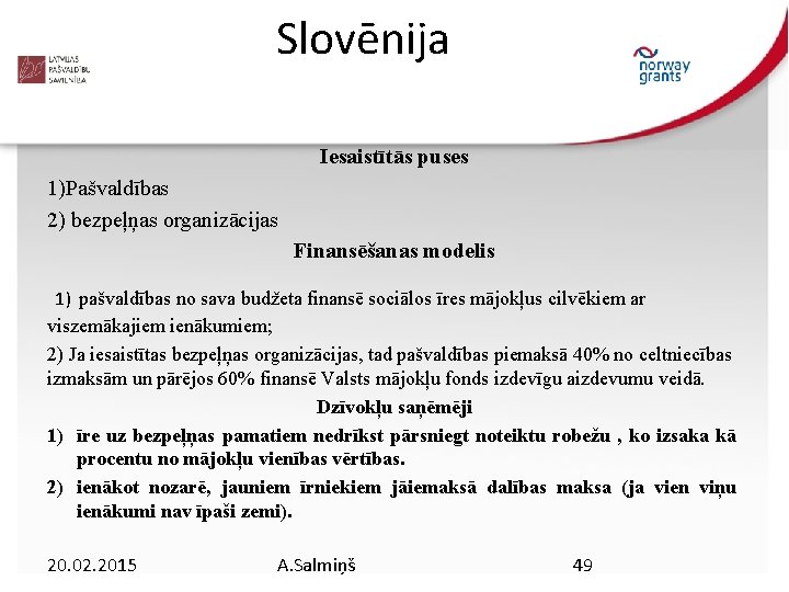 Slovēnija Iesaistītās puses 1)Pašvaldības 2) bezpeļņas organizācijas Finansēšanas modelis 1) pašvaldības no sava budžeta