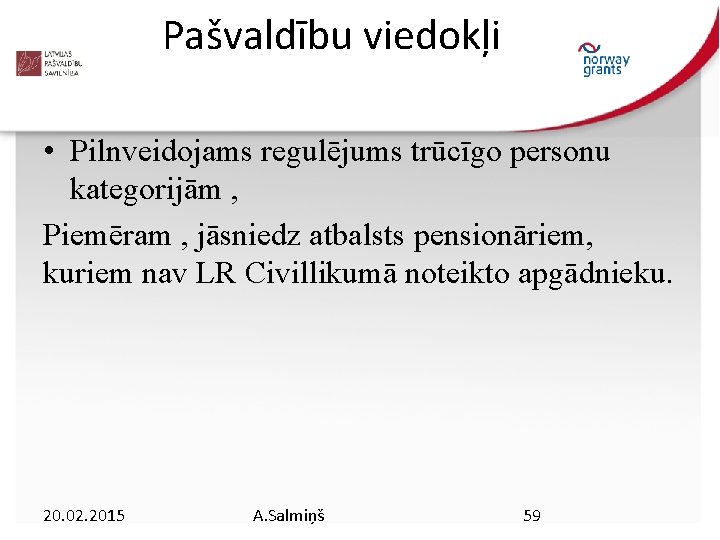 Pašvaldību viedokļi • Pilnveidojams regulējums trūcīgo personu kategorijām , Piemēram , jāsniedz atbalsts pensionāriem,