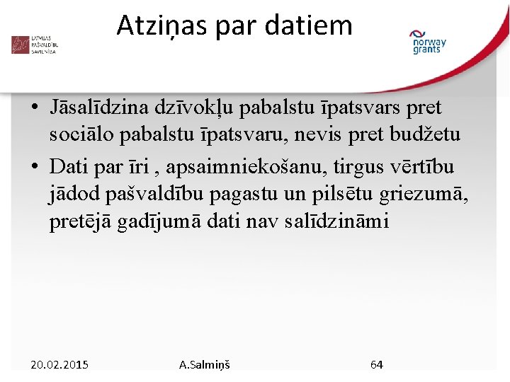 Atziņas par datiem • Jāsalīdzina dzīvokļu pabalstu īpatsvars pret sociālo pabalstu īpatsvaru, nevis pret