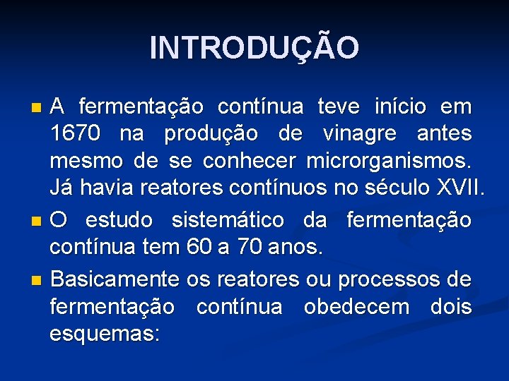 INTRODUÇÃO A fermentação contínua teve início em 1670 na produção de vinagre antes mesmo