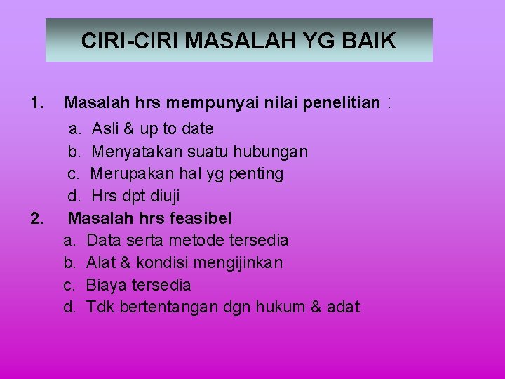 CIRI-CIRI MASALAH YG BAIK 1. Masalah hrs mempunyai nilai penelitian : 2. a. Asli