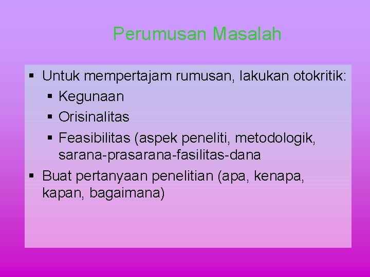 Perumusan Masalah § Untuk mempertajam rumusan, lakukan otokritik: § Kegunaan § Orisinalitas § Feasibilitas