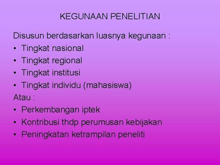 KEGUNAAN PENELITIAN Disusun berdasarkan luasnya kegunaan : • Tingkat nasional • Tingkat regional •