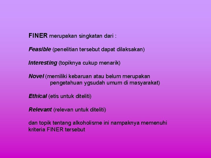 FINER merupakan singkatan dari : Feasible (penelitian tersebut dapat dilaksakan) Interesting (topiknya cukup menarik)