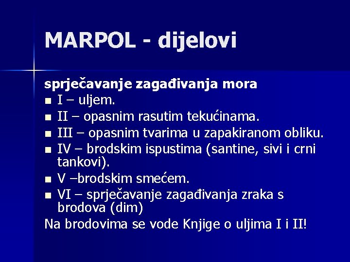 MARPOL - dijelovi sprječavanje zagađivanja mora n I – uljem. n II – opasnim