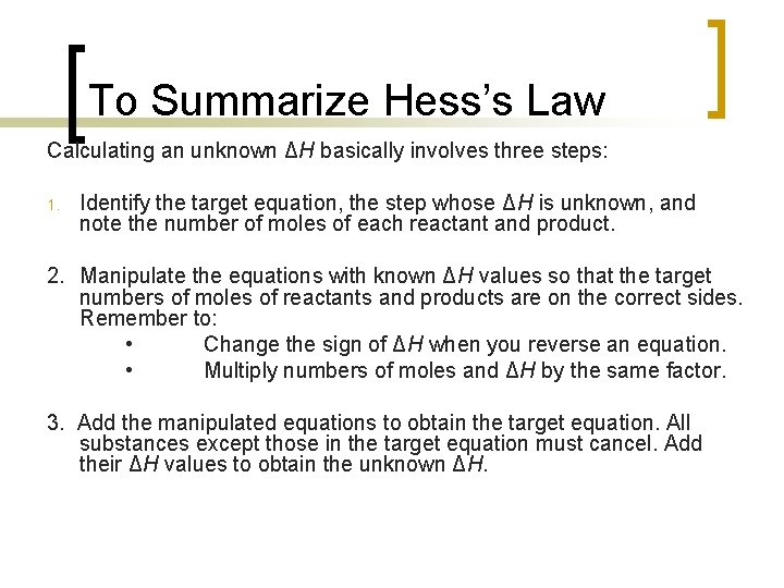 To Summarize Hess’s Law Calculating an unknown ΔH basically involves three steps: 1. Identify To Summarize Hess’s Law Calculating an unknown ΔH basically involves three steps: 1. Identify