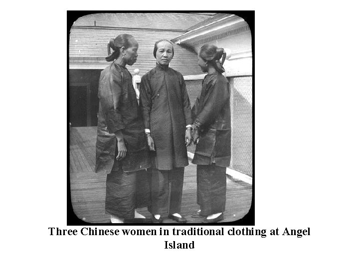  Three Chinese women in traditional clothing at Angel Island 