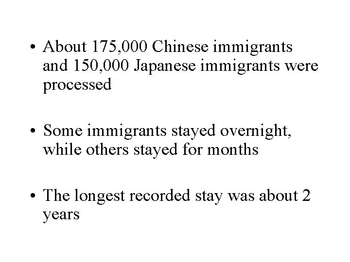  • About 175, 000 Chinese immigrants and 150, 000 Japanese immigrants were processed