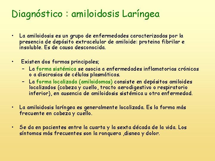 Diagnóstico : amiloidosis Laríngea • La amiloidosis es un grupo de enfermedades caracterizadas por