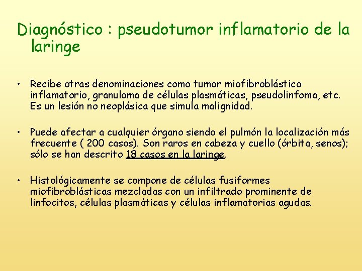 Diagnóstico : pseudotumor inflamatorio de la laringe • Recibe otras denominaciones como tumor miofibroblástico