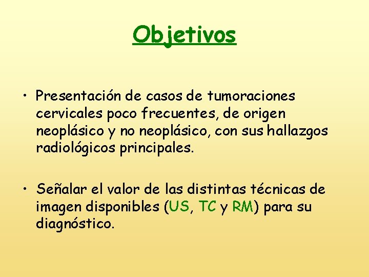 Objetivos • Presentación de casos de tumoraciones cervicales poco frecuentes, de origen neoplásico y