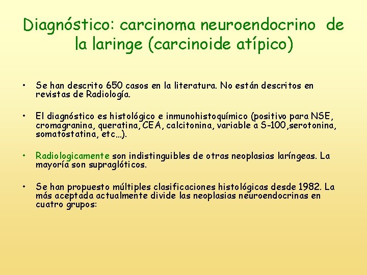 Diagnóstico: carcinoma neuroendocrino de la laringe (carcinoide atípico) • Se han descrito 650 casos