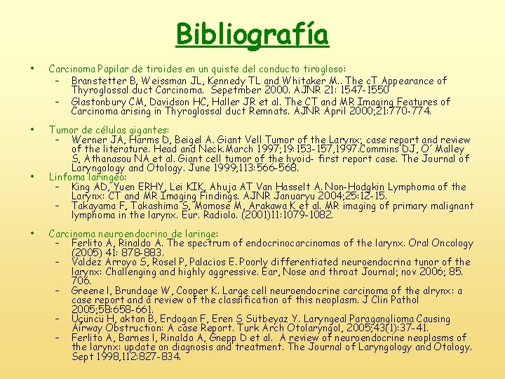 Bibliografía • Carcinoma Papilar de tiroides en un quiste del conducto tirogloso: – Branstetter