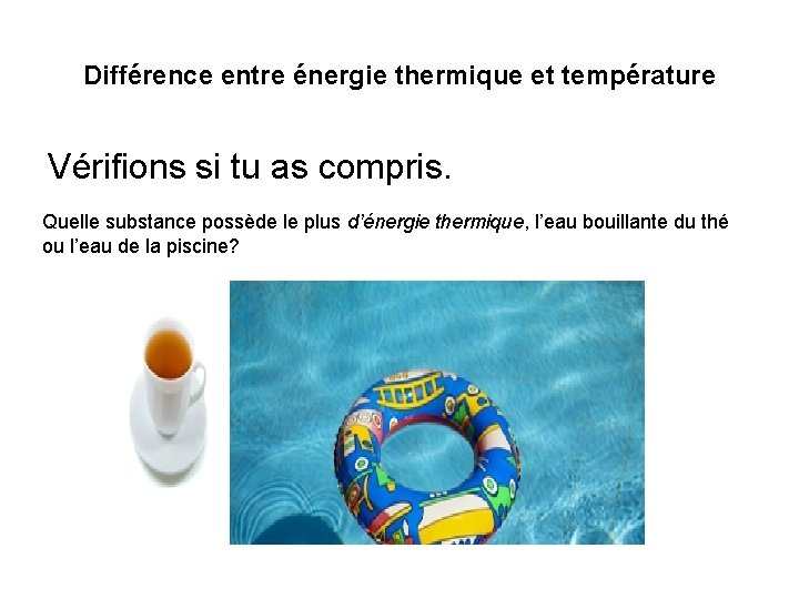 Différence entre énergie thermique et température Vérifions si tu as compris. Quelle substance possède
