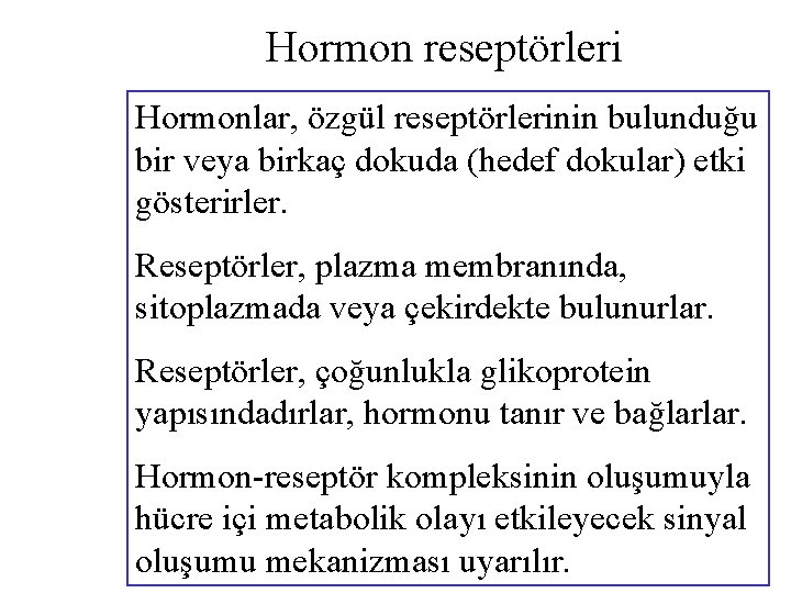 Hormon reseptörleri Hormonlar, özgül reseptörlerinin bulunduğu bir veya birkaç dokuda (hedef dokular) etki gösterirler.