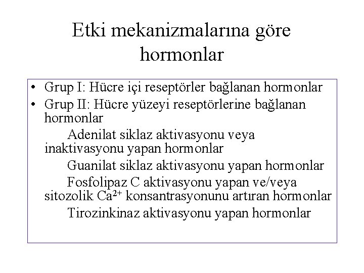 Etki mekanizmalarına göre hormonlar • Grup I: Hücre içi reseptörler bağlanan hormonlar • Grup
