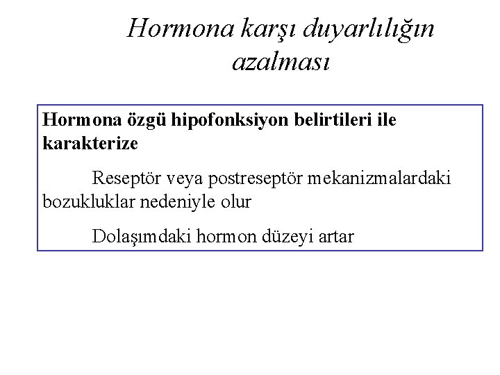 Hormona karşı duyarlılığın azalması Hormona özgü hipofonksiyon belirtileri ile karakterize Reseptör veya postreseptör mekanizmalardaki