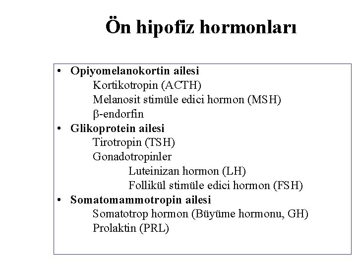 Ön hipofiz hormonları • Opiyomelanokortin ailesi Kortikotropin (ACTH) Melanosit stimüle edici hormon (MSH) -endorfin