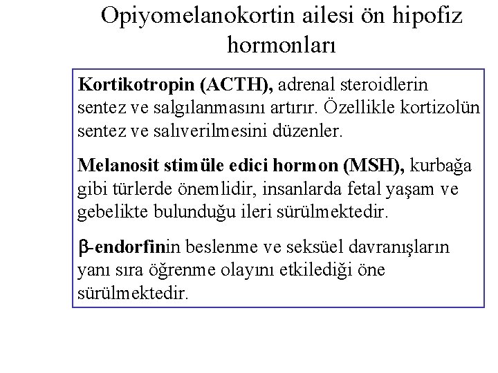 Opiyomelanokortin ailesi ön hipofiz hormonları Kortikotropin (ACTH), adrenal steroidlerin sentez ve salgılanmasını artırır. Özellikle