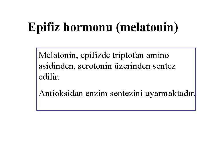 Epifiz hormonu (melatonin) Melatonin, epifizde triptofan amino asidinden, serotonin üzerinden sentez edilir. Antioksidan enzim
