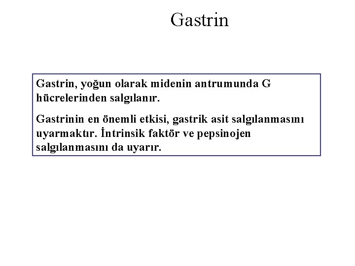 Gastrin, yoğun olarak midenin antrumunda G hücrelerinden salgılanır. Gastrinin en önemli etkisi, gastrik asit