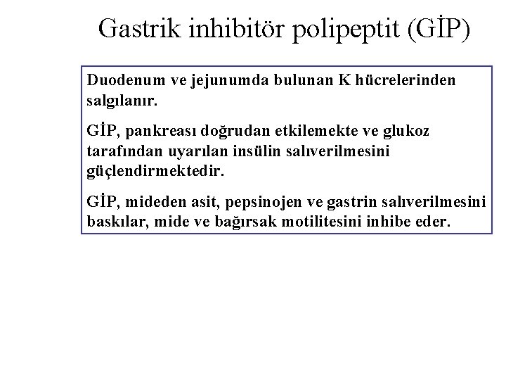 Gastrik inhibitör polipeptit (GİP) Duodenum ve jejunumda bulunan K hücrelerinden salgılanır. GİP, pankreası doğrudan