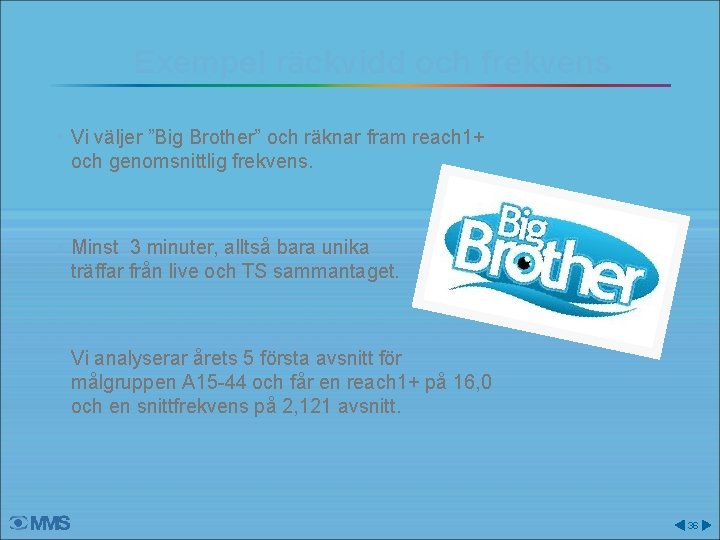 Exempel räckvidd och frekvens • Vi väljer ”Big Brother” och räknar fram reach 1+