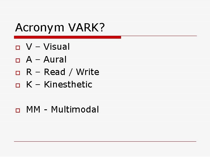 Acronym VARK? o V A R K o MM - Multimodal o o o