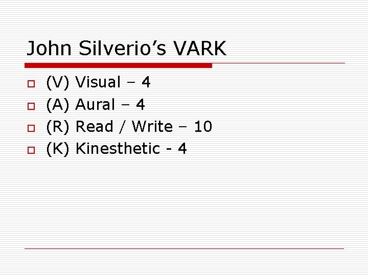 John Silverio’s VARK o o (V) (A) (R) (K) Visual – 4 Aural –