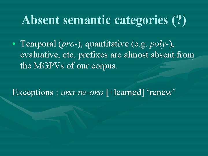 Absent semantic categories (? ) • Temporal (pro-), quantitative (e. g. poly-), evaluative, etc. Absent semantic categories (? ) • Temporal (pro-), quantitative (e. g. poly-), evaluative, etc.
