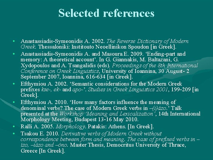 Selected references • Anastassiadis-Symeonidis A. 2002. The Reverse Dictionary of Modern Greek. Thessaloniki: Institouto Selected references • Anastassiadis-Symeonidis A. 2002. The Reverse Dictionary of Modern Greek. Thessaloniki: Institouto
