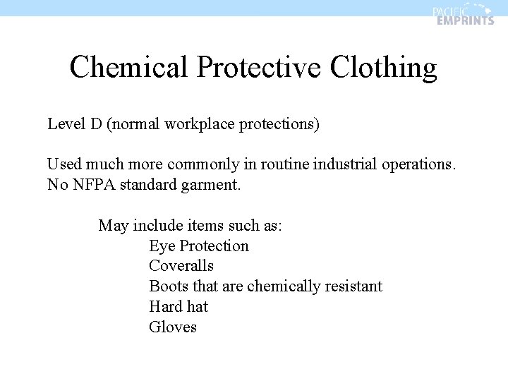 Chemical Protective Clothing Level D (normal workplace protections) Used much more commonly in routine