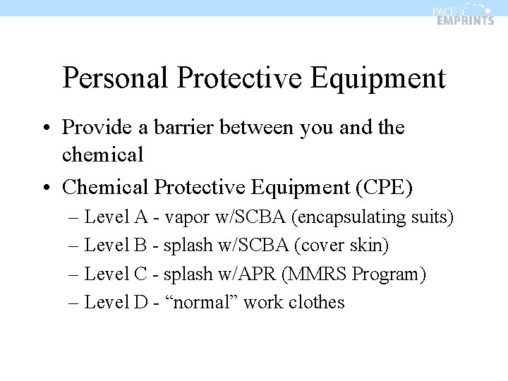 Personal Protective Equipment • Provide a barrier between you and the chemical • Chemical