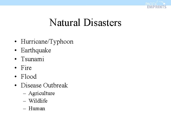 Natural Disasters • • • Hurricane/Typhoon Earthquake Tsunami Fire Flood Disease Outbreak – Agriculture