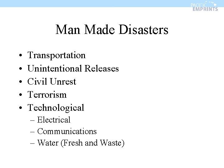 Man Made Disasters • • • Transportation Unintentional Releases Civil Unrest Terrorism Technological –