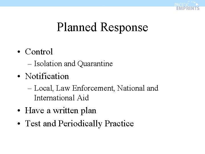 Planned Response • Control – Isolation and Quarantine • Notification – Local, Law Enforcement,