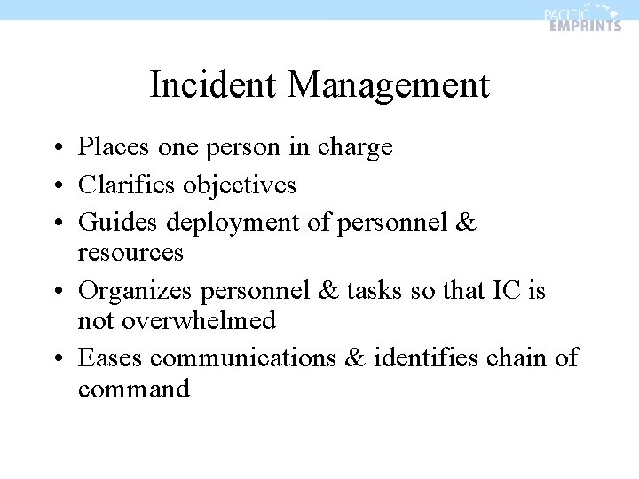 Incident Management • Places one person in charge • Clarifies objectives • Guides deployment
