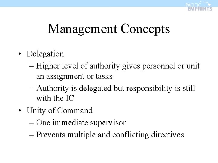 Management Concepts • Delegation – Higher level of authority gives personnel or unit an
