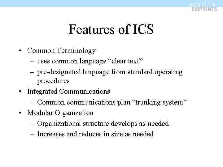 Features of ICS • Common Terminology – uses common language “clear text” – pre-designated