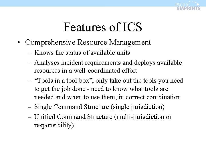 Features of ICS • Comprehensive Resource Management – Knows the status of available units