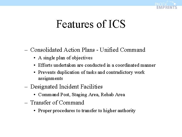 Features of ICS – Consolidated Action Plans - Unified Command • A single plan
