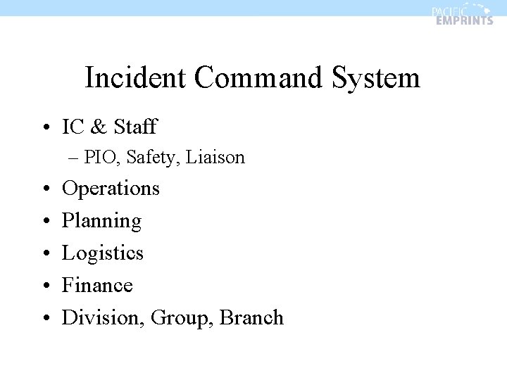 Incident Command System • IC & Staff – PIO, Safety, Liaison • • •