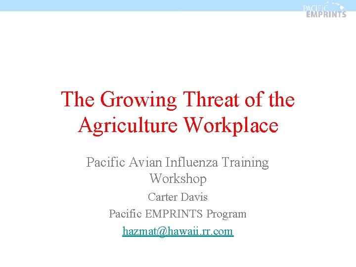 The Growing Threat of the Agriculture Workplace Pacific Avian Influenza Training Workshop Carter Davis