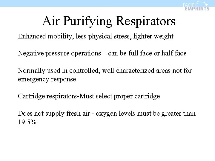 Air Purifying Respirators Enhanced mobility, less physical stress, lighter weight Negative pressure operations –