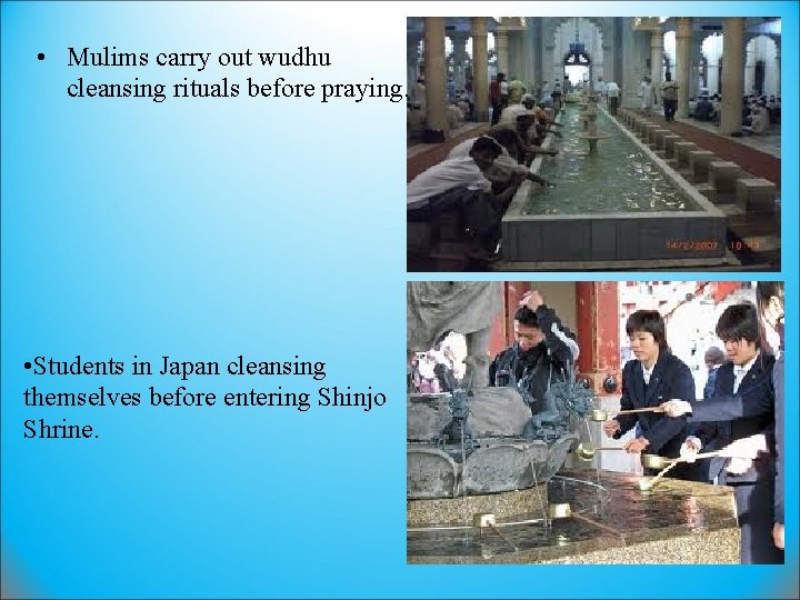  • Mulims carry out wudhu cleansing rituals before praying. • Students in Japan