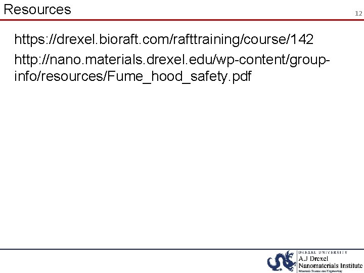 Resources https: //drexel. bioraft. com/rafttraining/course/142 http: //nano. materials. drexel. edu/wp-content/groupinfo/resources/Fume_hood_safety. pdf 12 