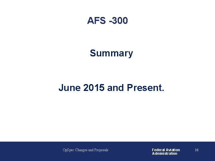 AFS -300 Summary June 2015 and Present. Op. Spec Changes and Proposals Federal Aviation AFS -300 Summary June 2015 and Present. Op. Spec Changes and Proposals Federal Aviation