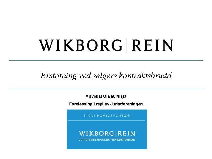Erstatning ved selgers kontraktsbrudd Advokat Ola Ø. Nisja Forelesning i regi av Juristforeningen 1